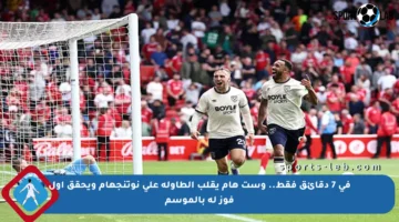 في 7 دقائق فقط.. وست هام يقلب الطاولة على نوتنجهام ويحقق أول فوز له بالموسم